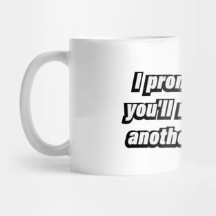 I promise that you'll never find another like me Mug